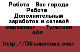 Работа - Все города Работа » Дополнительный заработок и сетевой маркетинг   . Тульская обл.